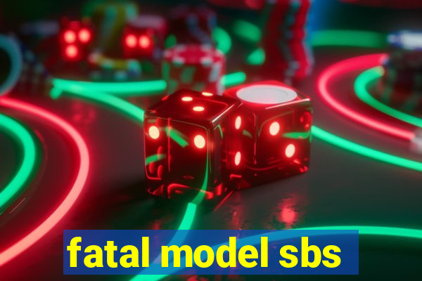 fatal model sbs